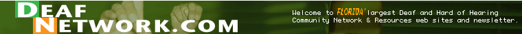 Welcome to Florida' Largest Deaf and Hard of Hearing Community Network & Resources web site and newsletter!